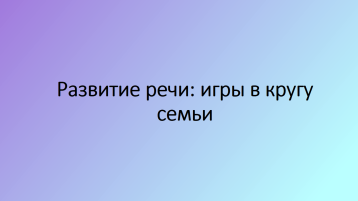 Развитие речи: игры в кругу семьи.